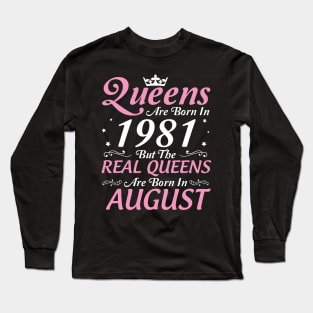 Queens Are Born In 1981 But The Real Queens Are Born In August Happy Birthday To Me Mom Aunt Sister Long Sleeve T-Shirt